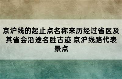 京沪线的起止点名称来历经过省区及其省会沿途名胜古迹 京沪线路代表景点